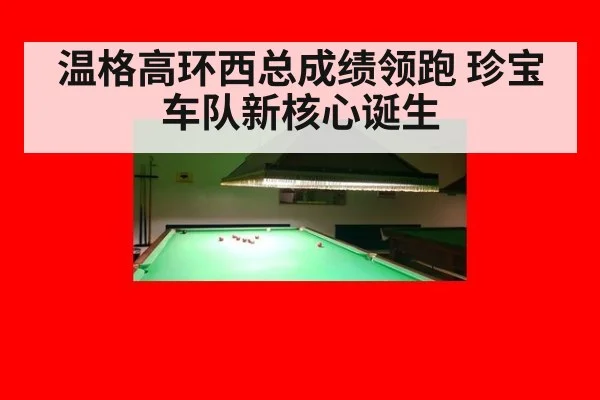 温格高环西总成绩领跑 珍宝车队新核心诞生