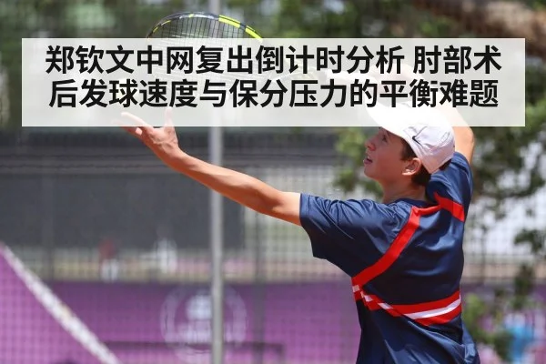 郑钦文中网复出倒计时分析 肘部术后发球速度与保分压力的平衡难题