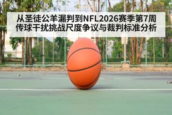 从圣徒公羊漏判到NFL2026赛季第7周传球干扰挑战尺度争议与裁判标准分析